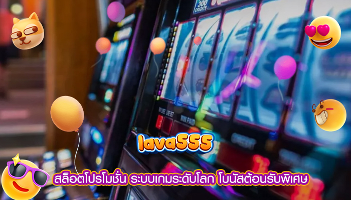 สล็อตโปรโมชั่น ระบบเกมระดับโลก โบนัสต้อนรับพิเศษ