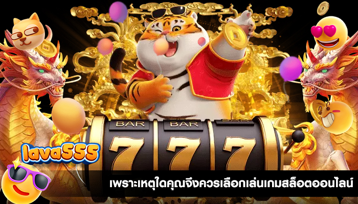 เพราะเหตุใดคุณจึงควรเลือกเล่นเกมสล็อตออนไลน์